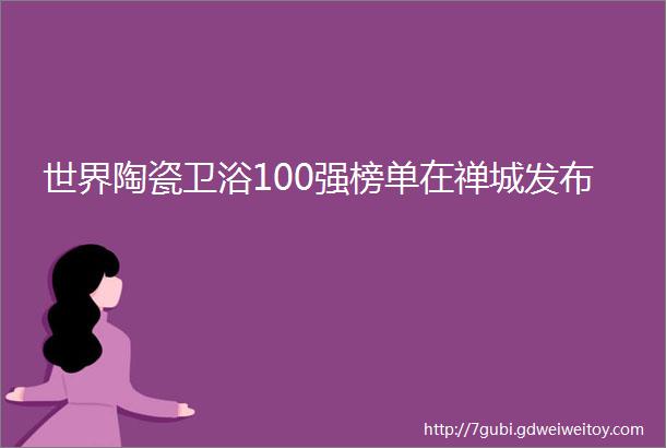世界陶瓷卫浴100强榜单在禅城发布